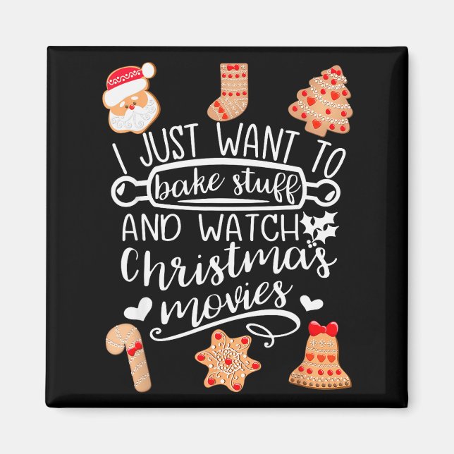 I Just Want To Bake Stuff Watch Christmas Movies C Magnet (Front)