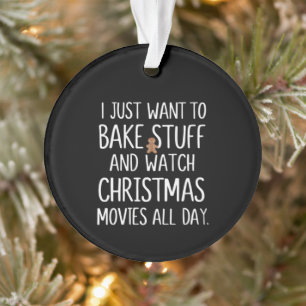 I Just Want To Bake Stuff Watch Christmas Movies Ornament