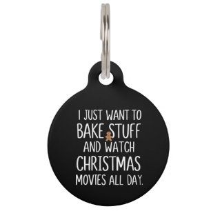 I Just Want To Bake Stuff Watch Christmas Movies Pet Tag