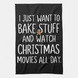 I Just Want To Bake Stuff Watch Christmas Movies Tea Towel