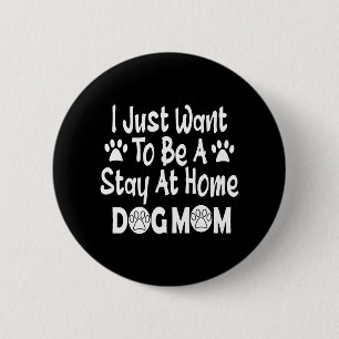 I Just Want To Be A Stay At Home Dog Mum 6 Cm Round Badge