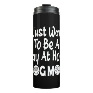 I Just Want To Be A Stay At Home Dog Mum Thermal Tumbler