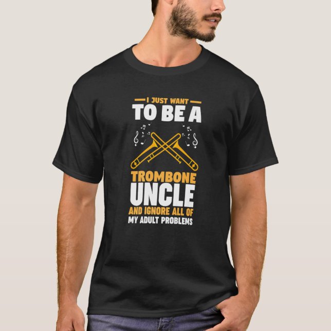 I just want to be a trombone uncle trombones   T-Shirt (Front)