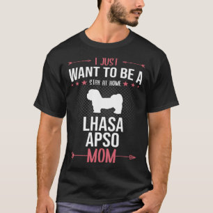 I Just Want To Be Stay At Home Lhasa Apso Dog Mom T-Shirt