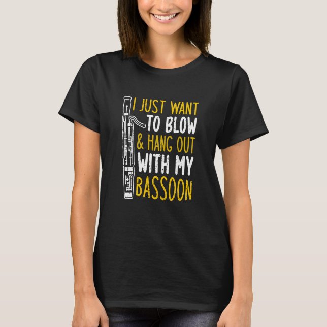 I Just Want To Blow And Hang Out With My Bassoon T-Shirt (Front)