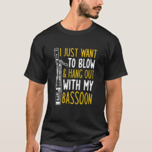 I Just Want To Blow And Hang Out With My Bassoon T-Shirt
