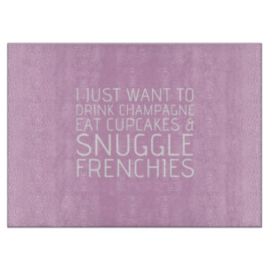 I Just Want To - Champagne & Frenchies Cutting Board