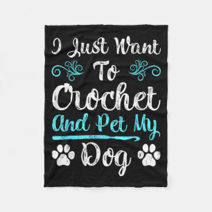 I Just Want To Crochet And Pet My Dog Men Women Gi Fleece Blanket