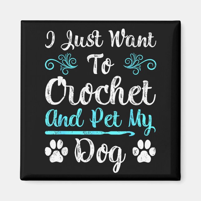 I Just Want To Crochet And Pet My Dog Men Women Gi Magnet (Front)