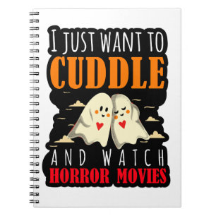 I Just Want To Cuddle And Watch Horror Movies Notebook