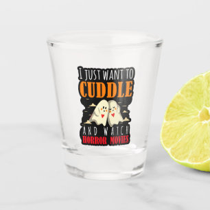 I Just Want To Cuddle And Watch Horror Movies Shot Glass