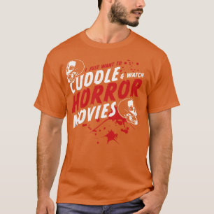 I Just Want To Cuddle And Watch Horror Movies T-Shirt