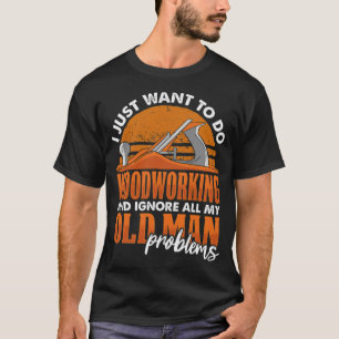 I Just Want To Do Woodworking plumber T-Shirt