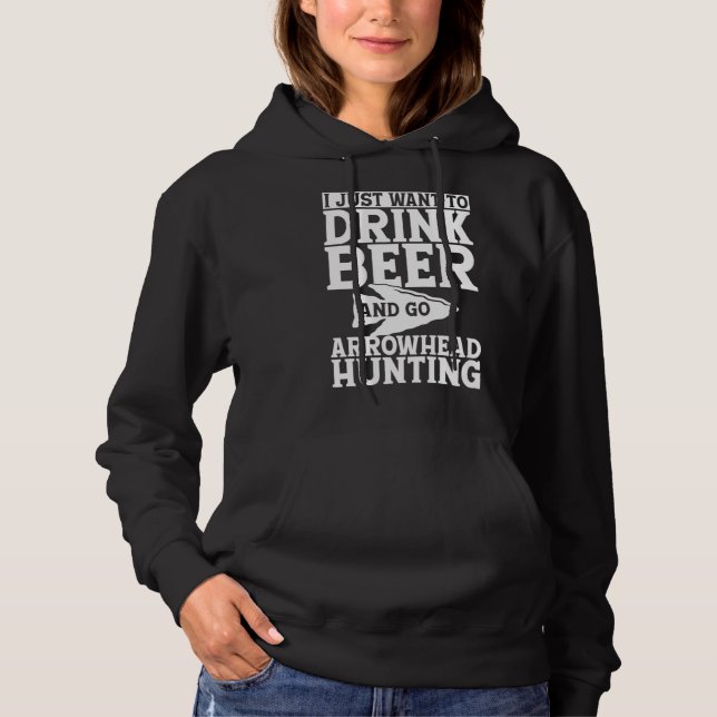 I Just Want to Drink Beer and Go Arrowhead Hunting Hoodie (Front)