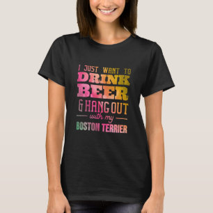 I Just Want To Drink Beer And Hang Out With My Bos T-Shirt
