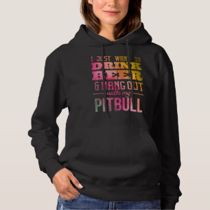 I Just Want To Drink Beer And Hang Out With My Pit Hoodie
