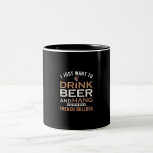 I Just Want To Drink Beer And Hang With French dog Two-Tone Coffee Mug
