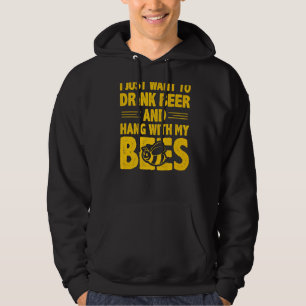 I Just Want To Drink Beer And Hang With My Bees   Hoodie