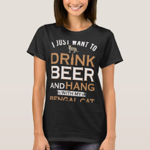 I Just Want To Drink Beer And Hang With My Bengal T-Shirt
