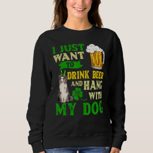 I Just Want To Drink Beer And Hang With My Blue Me Sweatshirt