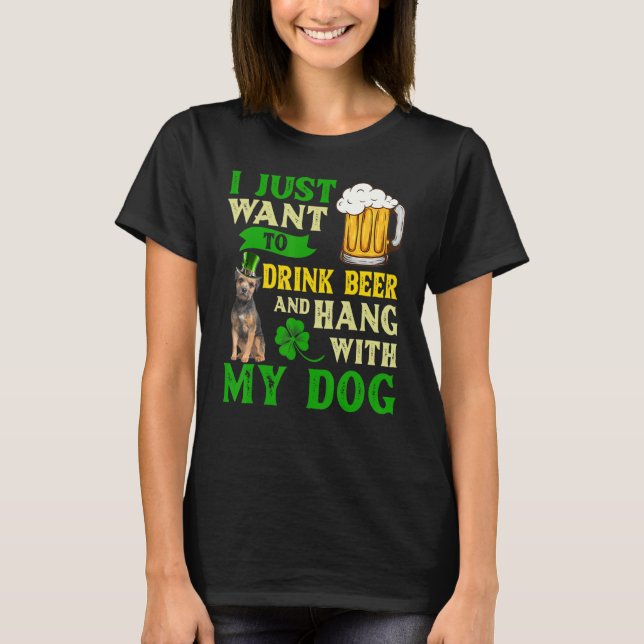 I Just Want To Drink Beer And Hang With My Border  T-Shirt (Front)