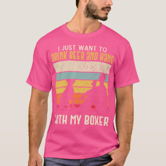 I Just Want To Drink Beer And Hang With My Boxer D T-Shirt