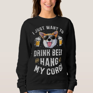 I Just Want to Drink Beer and Hang with My Corgi M Sweatshirt