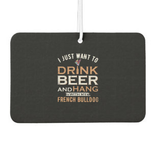 I Just Want To Drink Beer And Hang With My French Car Air Freshener