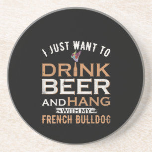 I Just Want To Drink Beer And Hang With My French Coaster