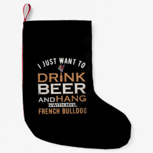 I Just Want To Drink Beer And Hang With My French Small Christmas Stocking