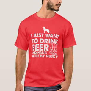 I Just Want To Drink Beer And Hang With My Husky T-Shirt