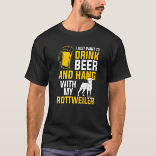 I Just Want To Drink Beer And Hang With My Rottwei T-Shirt