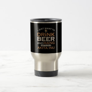I just want to drink beer and hang with my shiba travel mug