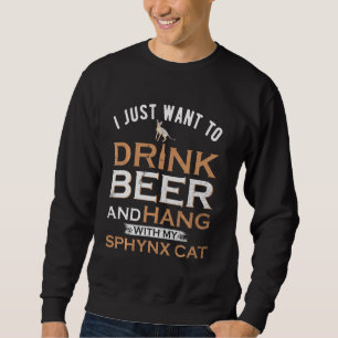 I Just Want To Drink Beer And Hang With My Sphynx Sweatshirt