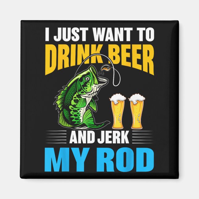 I Just Want To Drink Beer And Jerk My Rod Funny Fi Magnet (Front)