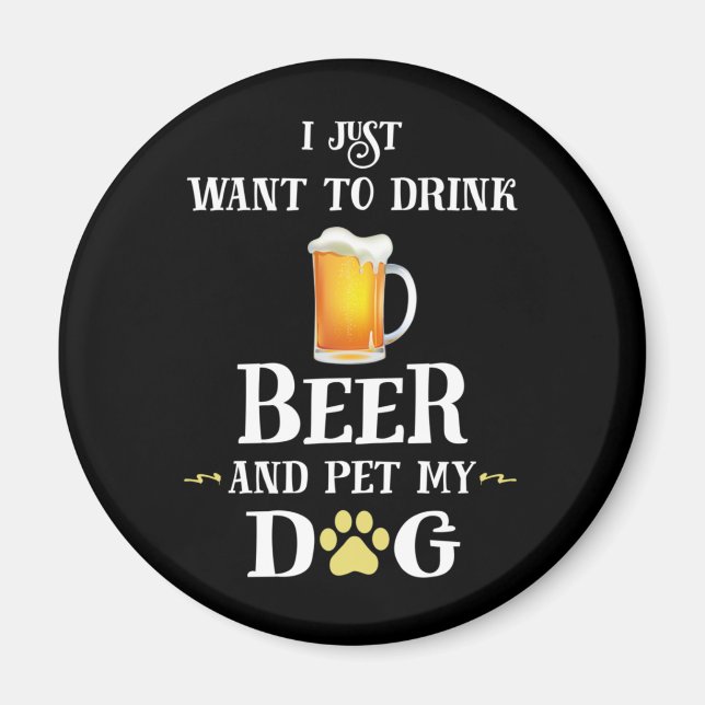 I Just Want to Drink Beer and Pet My Dog Magnet (Front)
