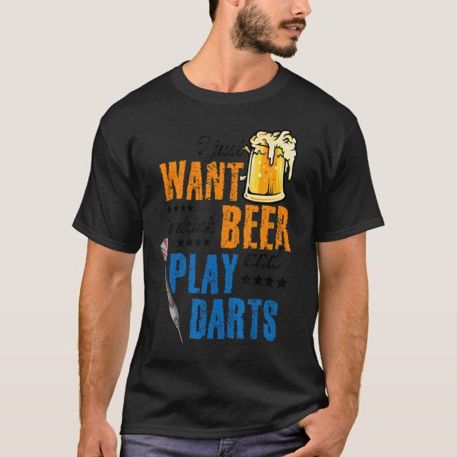 I Just Want To Drink Beer And Play Darts Darting D T-Shirt (Front)