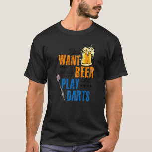 I Just Want To Drink Beer And Play Darts Darting D T-Shirt