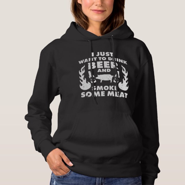 I just want to drink Beer and smoke Meat! BBQ Gril Hoodie (Front)