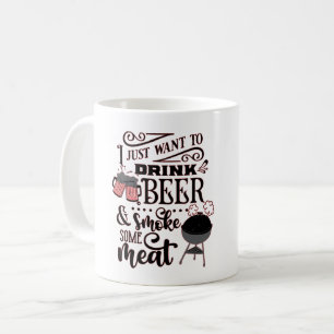 I JUST WANT TO DRINK BEER AND SMOKE SOME MEAT BBQ COFFEE MUG