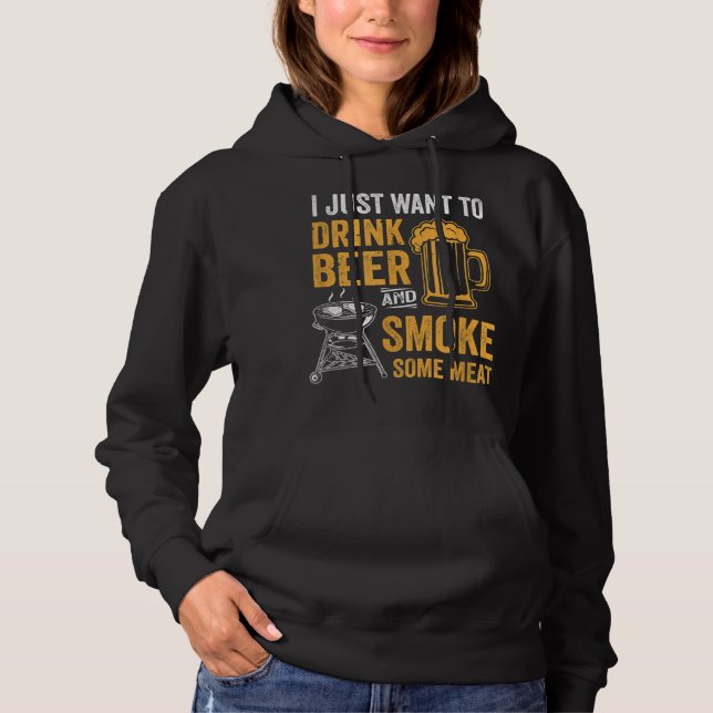 I Just Want To Drink Beer And Smoke Some Meat BBQ  Hoodie (Front)
