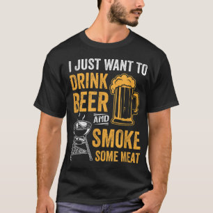 I Just Want To Drink Beer And Smoke Some Meat BBQ T-Shirt