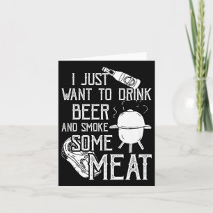 I Just Want To Drink Beer And Smoke Some Meat Cool Card
