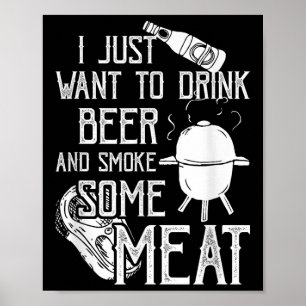 I Just Want To Drink Beer And Smoke Some Meat Cool Poster