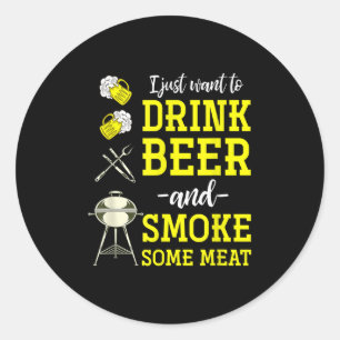 I Just Want To Drink Beer And Smoke Some Meat Funn Classic Round Sticker