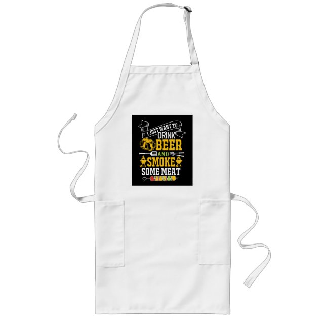 I Just Want To Drink Beer And Smoke Some Meat Long Apron (Front)