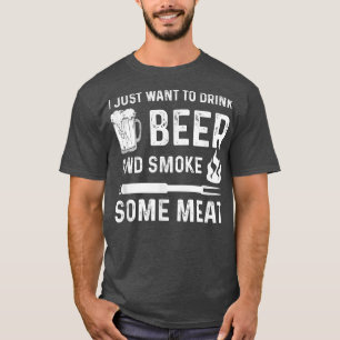 I Just Want to Drink Beer And Smoke Some Meat Summ T-Shirt