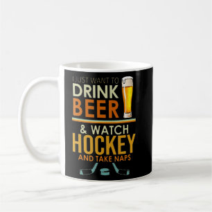 I Just Want To Drink Beer And Watch Hockey And Tak Coffee Mug