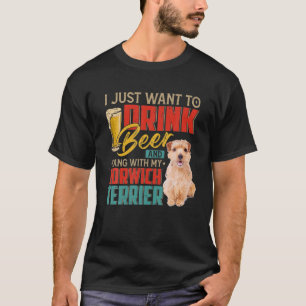 I Just Want To Drink Beer Hang With My Norwich Ter T-Shirt