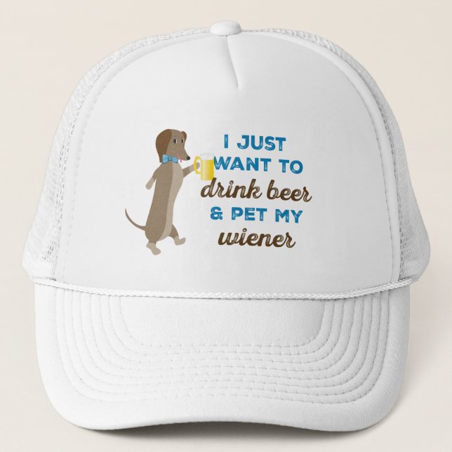 I just want to drink beer & pet my wiener trucker hat (Front)
